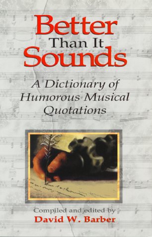 Better Than It Sounds!: A Dictionary of Humourous Musical Quotations (9780920151228) by Barber, David