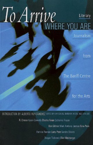 9780920159712: To Arrive Where You Are: Literary Journalism from the Banff Centre for the Arts