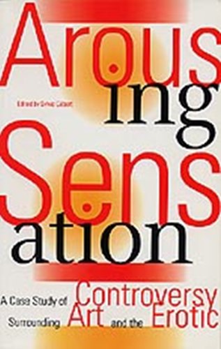Stock image for Arousing Sensation : A Case Study of Controversy Surrounding Art and the Erotic for sale by Better World Books