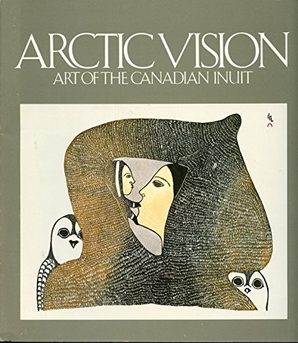 Stock image for Arctic Vision: Art of the Canadian Inuit: A Travelling Exhibition Sponsored by Canadian Arctic Producers with the Assistance of Indian and Northern Affairs Canada for sale by Aviary Books