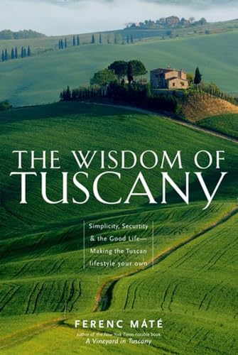 Stock image for The Wisdom of Tuscany: Simplicity, Security & the Good Life - Making the Tuscan Lifestyle Your Own for sale by ThriftBooks-Atlanta