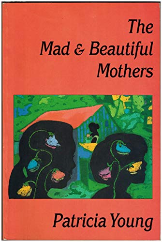 The Mad and Beautiful Mothers - Patricia Young