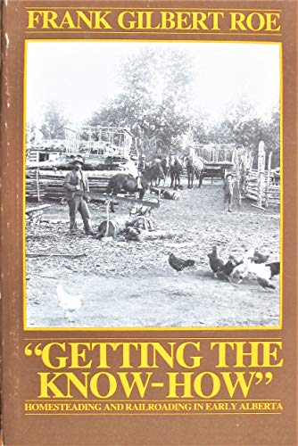 9780920316436: Getting the know-how: Homesteading and railroading in early Alberta