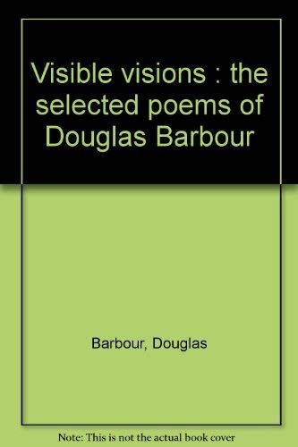 Imagen de archivo de Visible Visions, the Selected Poems of Douglas Barbour a la venta por Samuel S Lin