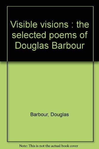 Stock image for Visible Visions: The Selected Poems of Douglas Barbour for sale by Renaissance Books