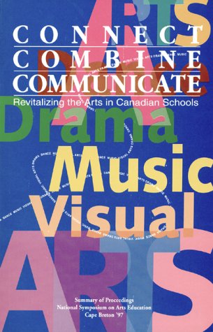 Stock image for Connect, Combine, Communicate : Revitalizing the Arts in Canadian Schools for sale by Wally's Books
