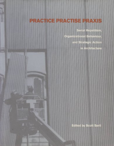 Imagen de archivo de Practice Practise Praxia Serial Repetition, Organizational Behaviour, and Strategic Action in Architecture a la venta por Schooner Books Ltd.(ABAC/ALAC)