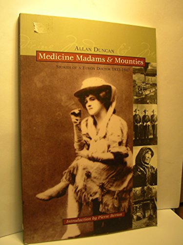 Stock image for Medicine Madams and Mounties: Stories of a Yukon Doctor 1933-1947 for sale by Concordia Books