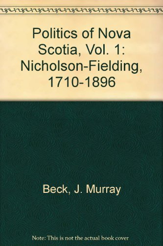 Imagen de archivo de Politics of Nova Scotia, Volume One: 1710-1896: Nicholson to Fielding a la venta por Book Dispensary