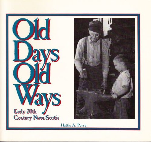 Imagen de archivo de Old Days, Old Ways : Early 20th Century Nova Scotia a la venta por Better World Books