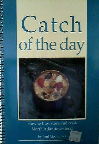 Stock image for CATCH OF THE DAY How to Buy, Store and Cook North Atlantic Seafood for sale by COOK AND BAKERS BOOKS