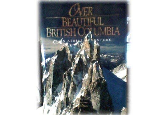 Beispielbild fr Over British Columbia : An Aerial Adventure zum Verkauf von Better World Books