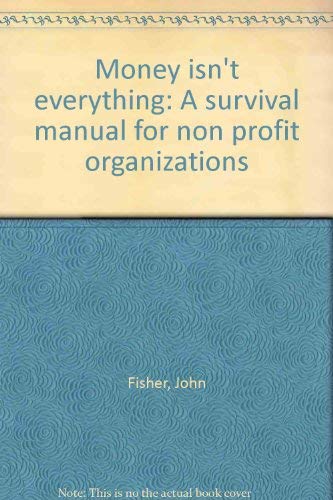 Money Isn't Everything - A Survival Manual for Nonprofit Organizations
