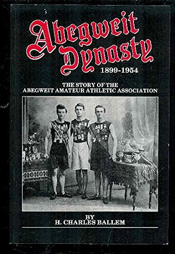 Imagen de archivo de Abegweit Dynasty 1899-1954: The Story of the Abegweit Amateur Athletic Association a la venta por ABC:  Antiques, Books & Collectibles