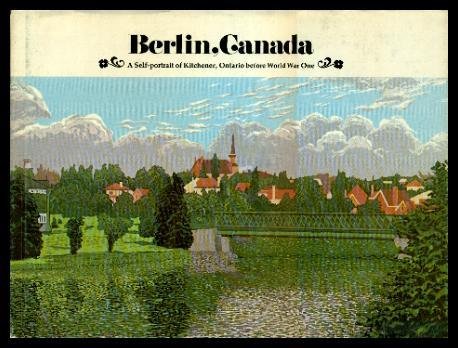 Imagen de archivo de Berlin, Canada: A self-portrait of Kitchener, Ontario before World War One : being a printing of the complete text of Berlin, celebration of cityhood, . Limited, and of various other documents (Signed, Limited Edition) a la venta por THIS OLD BOOK