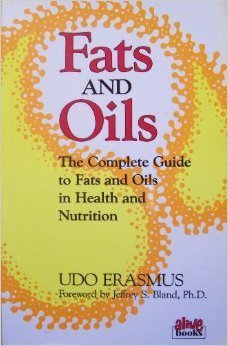 Fats and Oils: The Complete Guide to Fats and Oils in Health and Nutrition (9780920470169) by Udo Erasmus; Jeffrey S. Bland