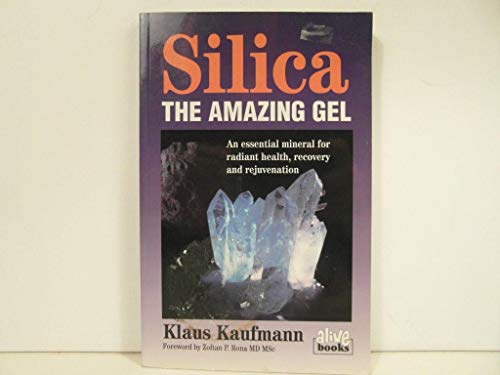 Stock image for Silica: The Amazing Gel : An Essential Mineral for Radiant Health Recovery and Rejuvenation (Kaufmann Foods) for sale by SecondSale