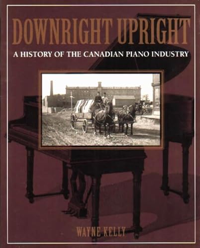 Downright Upright: A History of the Canadian Piano Industry