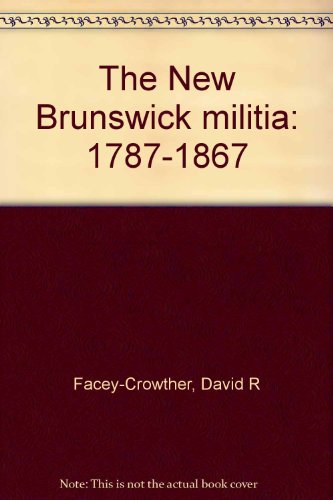 9780920483060: The New Brunswick militia: 1787-1867