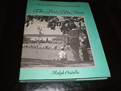 Stock image for The First Fifty Years the Story of the New Brunswick Golf Association for sale by ABC:  Antiques, Books & Collectibles