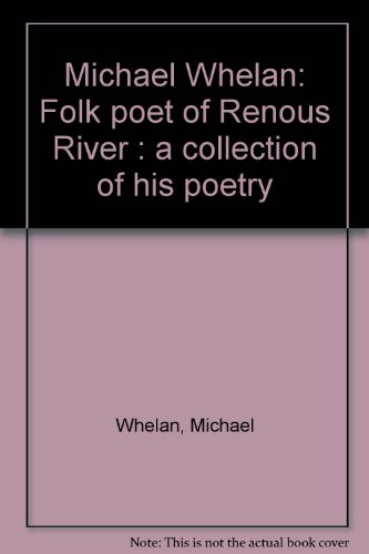 Michael Whelan: Folk poet of Renous River : a collection of his poetry