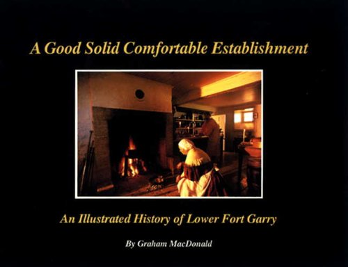 9780920486627: A Good Solid Comfortable Establishment: An Illustrated History of Lower Fort Garry