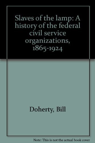 Slaves of the Lamp - A History of the Federal Civil Service Organizations 1865-1924