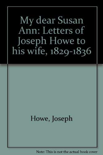 Stock image for My dear Susan Ann: Letters of Joseph Howe to his wife, 1829-1836 for sale by ThriftBooks-Atlanta