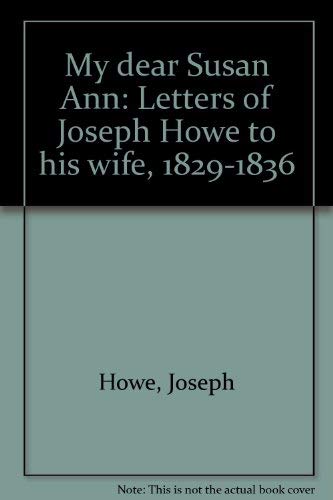 9780920502655: My dear Susan Ann: Letters of Joseph Howe to his wife, 1829-1836