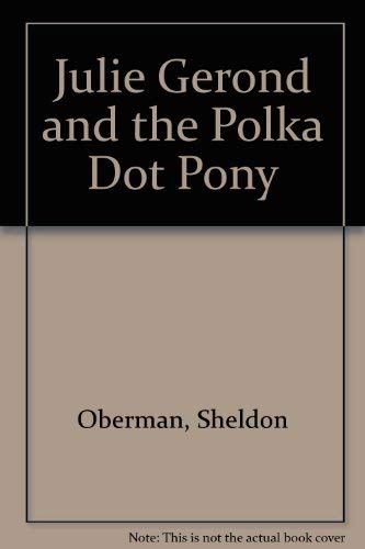 Julie Gerond and the Polka Dot Pony (9780920534700) by Oberman, Sheldon