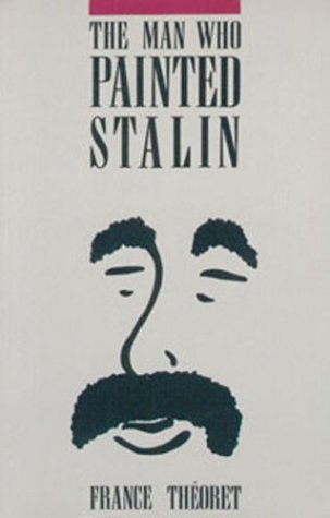 The Man Who Painted Stalin (9780920544839) by Theoret, France