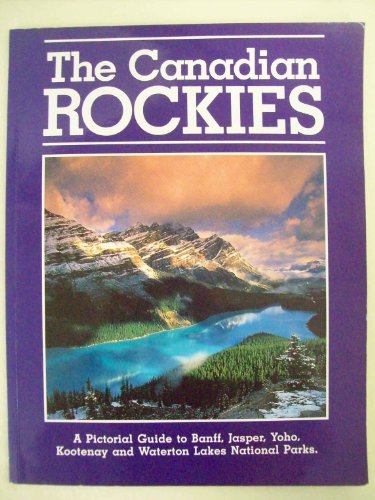 Stock image for The Canadian Rockies: A pictorial guide to Banff, Jasper, Yoho, Kootenay and Waterton Lakes national parks for sale by R Bookmark