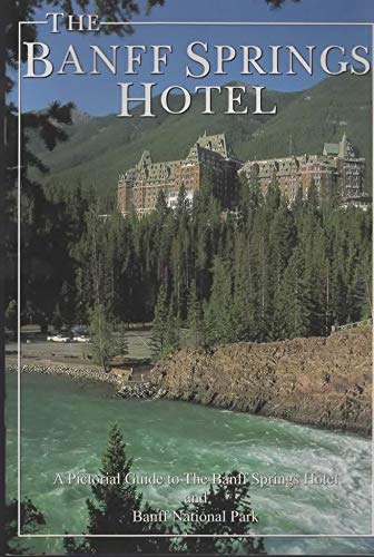 Stock image for The Banff Springs Hotel: A Pictorial to The Banff Springs Hotel and Banff National Park for sale by Zoom Books Company