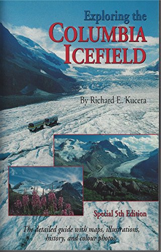 Imagen de archivo de Exploring Columbia Icefield Special 5th Edition (The Detailed Guide With Maps, Illustration, History and Colour Photos) a la venta por Better World Books