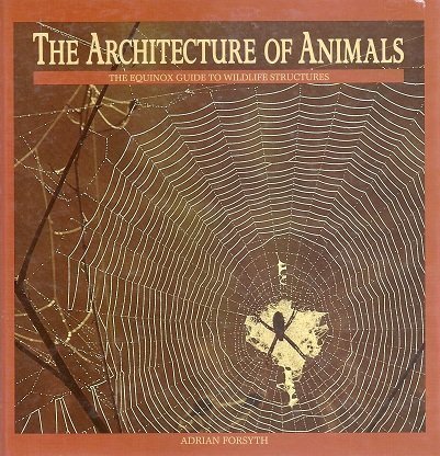 Stock image for The Architecture of Animals: The Equinox Guide to Wildlife Structures for sale by WorldofBooks