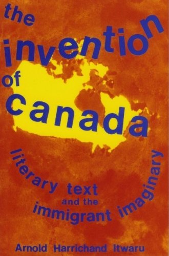 Beispielbild fr The Invention of Canada: Literary Text and the Immigrant Imaginary zum Verkauf von Blindpig Books