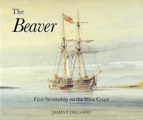 Stock image for THE BEAVER: FIRST STEAMSHIP ON THE WEST COAST for sale by Easton's Books, Inc.