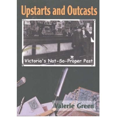 Stock image for Upstarts & Outcasts: Victoria's Not-So-Proper Past for sale by ThriftBooks-Atlanta