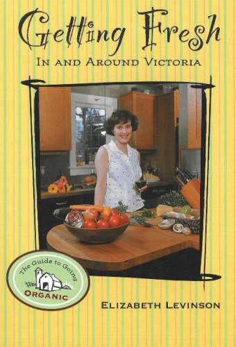 Stock image for Getting Fresh : In and Around Victoria - the Guide to Going Organic for sale by RareNonFiction, IOBA