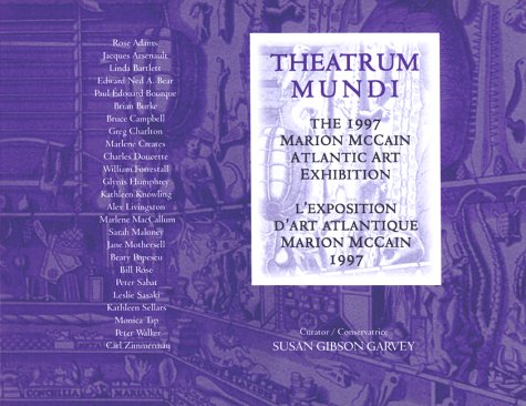 Stock image for Theatrum Mundi: The 1997 Marion McCain Atlantic Art Exhibition = L'Exposition D'Art Atlantique Marion McCain 1997 for sale by Mullen Books, ABAA