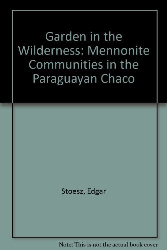 Stock image for Garden in the Wilderness: Mennonite Communities in the Paraguayan Chaco for sale by books4u31