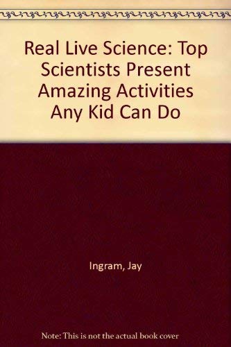 Stock image for Real Live Science : Top Scientists Present Amazing Activities Any Kid Can Do for sale by Better World Books