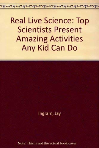 Real Live Science: Top Scientists Present Amazing Activities Any Kid Can Do (9780920775875) by Ingram, Jay