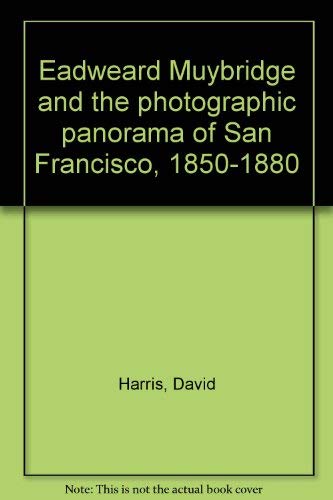 Eadweard Muybridge and the Photographic Panorama of San Francisco, 1850-1880
