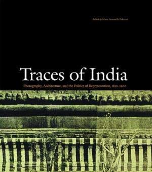 Stock image for Traces of India : Photography, Architecture, and the Politics of Representation, 1850-1900 for sale by Wonder Book