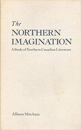 9780920806470: The Northern Imagination: A Study of Northern Canadian Literature
