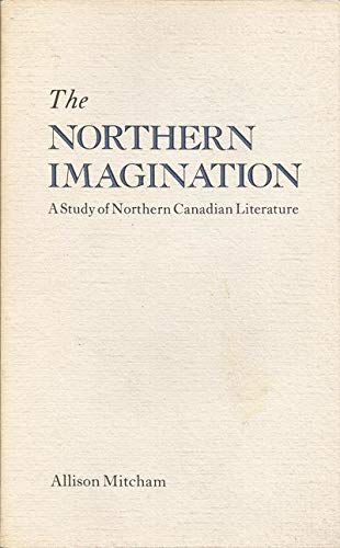 Imagen de archivo de The Northern Imagination: A Study of Northern Canadian Literature a la venta por Frabjous Books