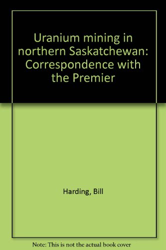 Uranium mining in northern Saskatchewan: Correspondence with the Premier (9780920850008) by Harding, Bill
