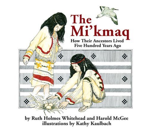 The Mi'kmaq (Micmac): How Their Ancestors Lived Five Hundred Years Ago (9780920852217) by Ruth Holmes Whitehead; Harold McGee