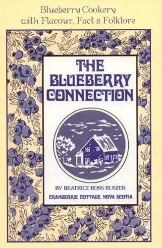 Stock image for The Blueberry Connection: Blueberry Cookery with Flavour, Fact and Folklore from Memories, Libraries and Kitchens of Old and New Friends & Strangers for sale by Gil's Book Loft